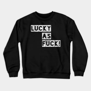 Lucky as Fuck! Crewneck Sweatshirt